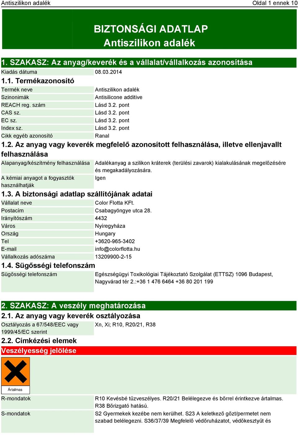 pont Lásd 3.2. pont Lásd 3.2. pont Lásd 3.2. pont Ranal 1.2. Az anyag vagy keverék megfelelő azonosított felhasználása, illetve ellenjavallt felhasználása Alapanyag/készítmény felhasználása A kémiai anyagot a fogyasztók használhatják 1.