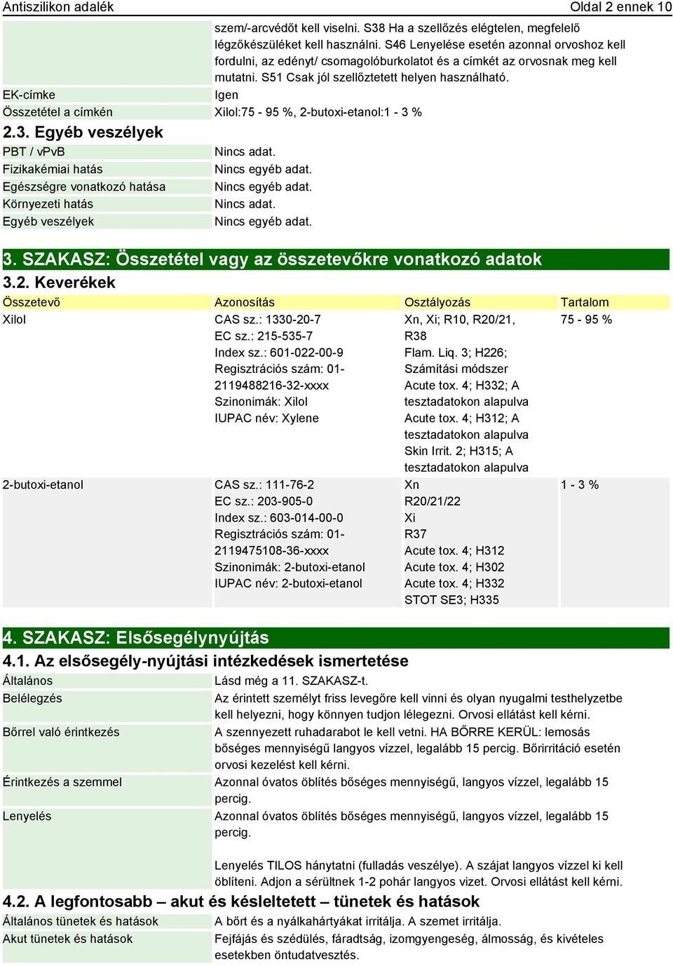 EK-címke Igen Összetétel a címkén Xilol:75-95 %, 2-butoxi-etanol:1-3 % 2.3. Egyéb veszélyek PBT / vpvb Fizikakémiai hatás Egészségre vonatkozó hatása Környezeti hatás Egyéb veszélyek Nincs egyéb adat.