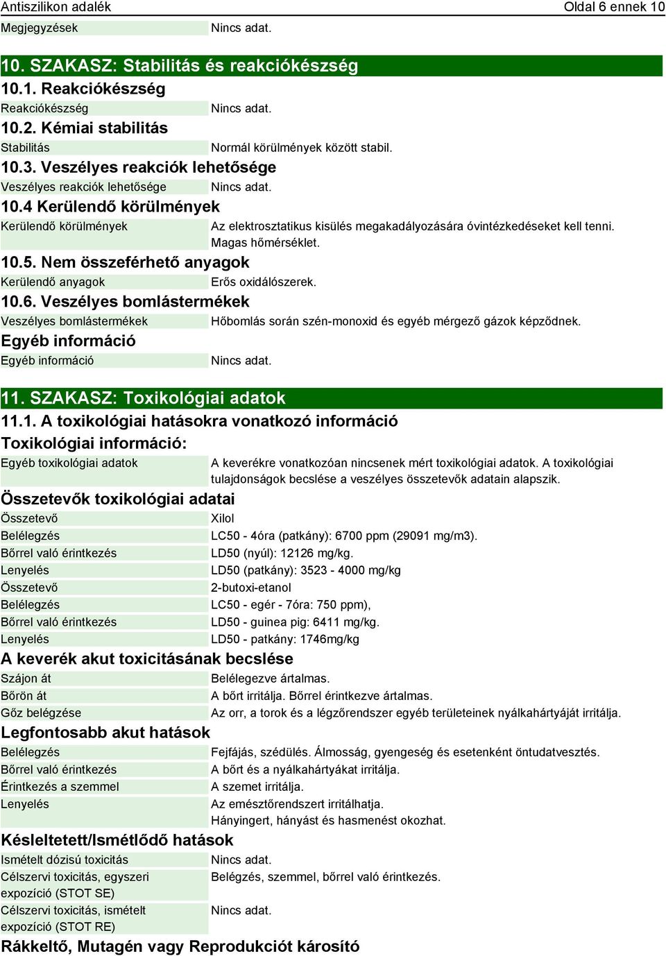 Az elektrosztatikus kisülés megakadályozására óvintézkedéseket kell tenni. Magas hőmérséklet. 10.5. Nem összeférhető anyagok Kerülendő anyagok Erős oxidálószerek. 10.6.