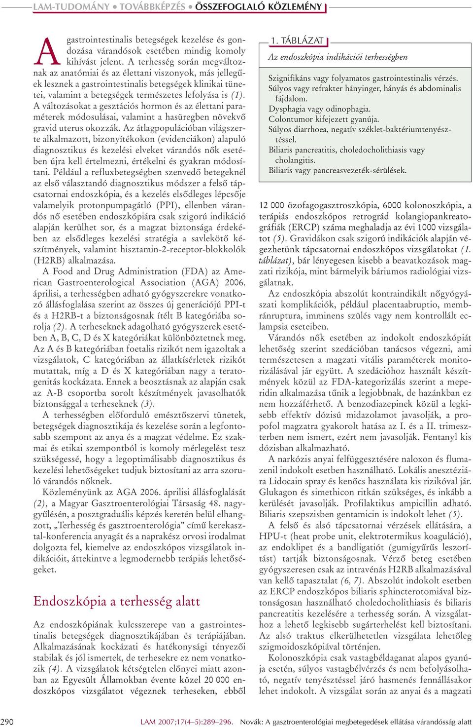 A változásokat a gesztációs hormon és az élettani paraméterek módosulásai, valamint a hasüregben növekvô gravid uterus okozzák.