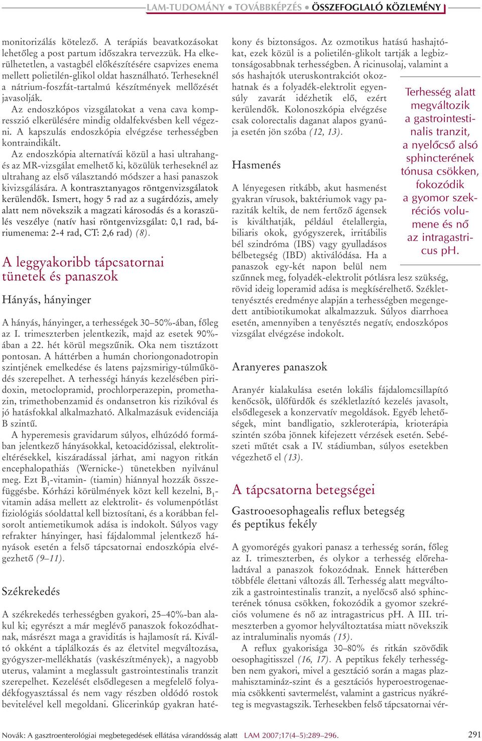 Az endoszkópos vizsgálatokat a vena cava kompresszió elkerülésére mindig oldalfekvésben kell végezni. A kapszulás endoszkópia elvégzése terhességben kontraindikált.