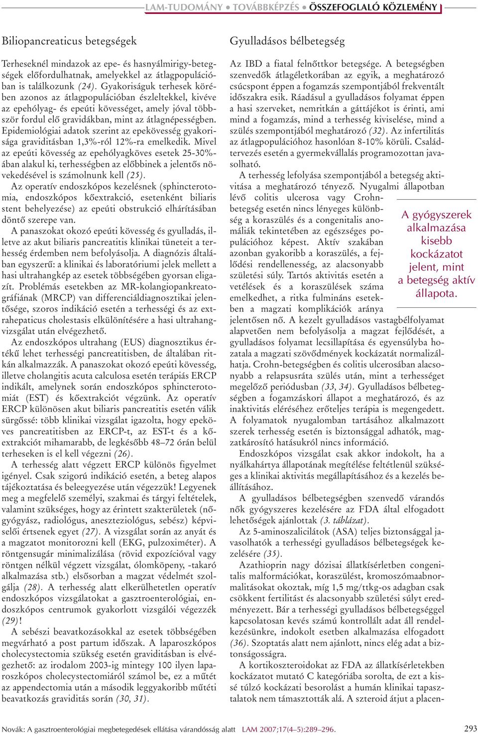 Epidemiológiai adatok szerint az epekövesség gyakorisága graviditásban 1,3%-ról 12%-ra emelkedik.