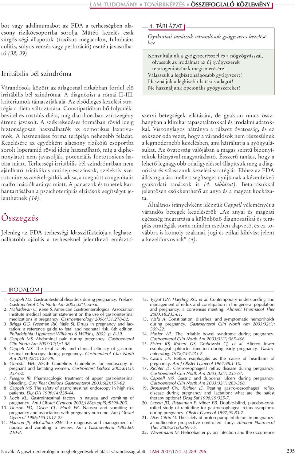 Irritábilis bél szindróma Várandósok között az átlagosnál ritkábban fordul elô irritábilis bél szindróma. A diagnózist a római II-III. kritériumok támasztják alá.