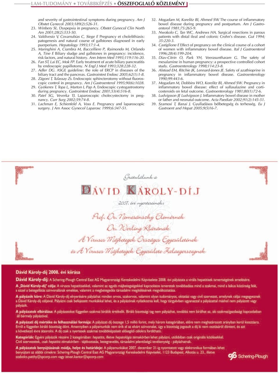 Maringhini A, Ciambra M, Baccelliere P, Raimondo M, Orlando A, Tine F. Biliary sludge and gallstones in pregnancy: incidence, risk factors, and natural history. Ann Intern Med 1993;119:116-20. 26.