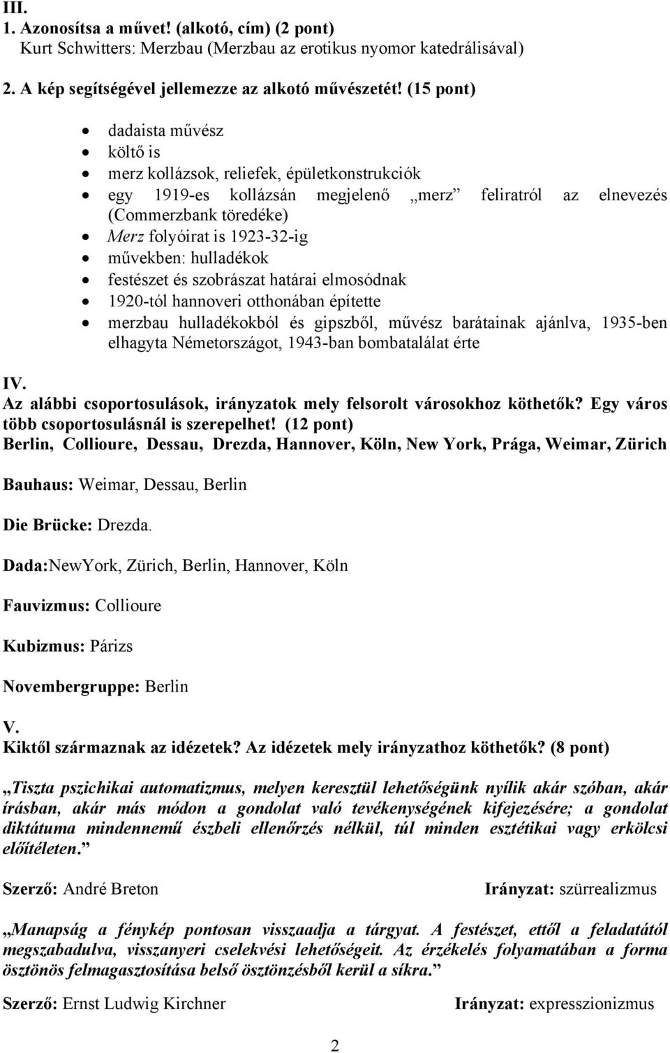 művekben: hulladékok festészet és szobrászat határai elmosódnak 1920-tól hannoveri otthonában építette merzbau hulladékokból és gipszből, művész barátainak ajánlva, 1935-ben elhagyta Németországot,