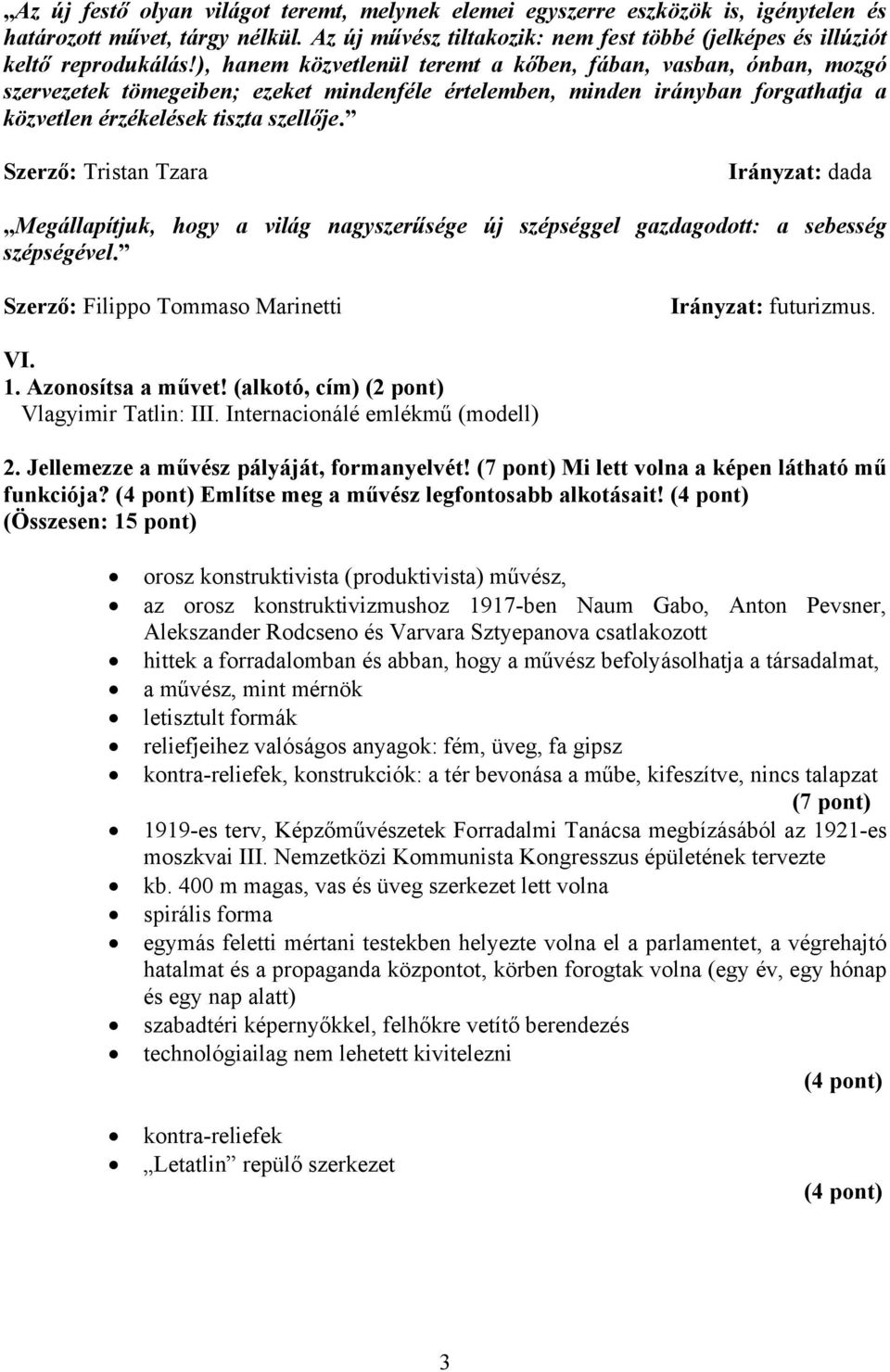 Szerző: Tristan Tzara Irányzat: dada Megállapítjuk, hogy a világ nagyszerűsége új szépséggel gazdagodott: a sebesség szépségével. Szerző: Filippo Tommaso Marinetti Irányzat: futurizmus. VI. 1.