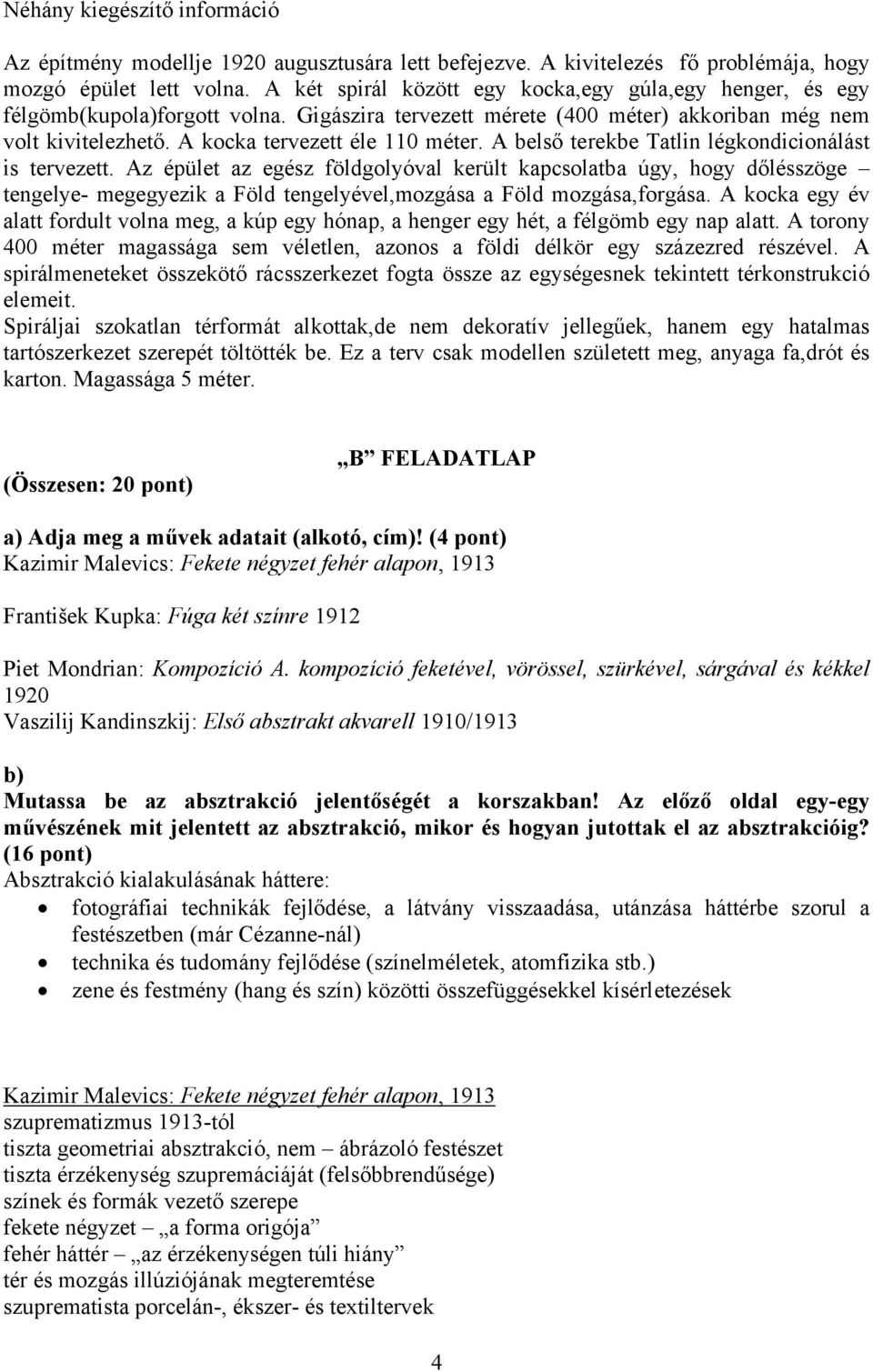 A belső terekbe Tatlin légkondicionálást is tervezett. Az épület az egész földgolyóval került kapcsolatba úgy, hogy dőlésszöge tengelye- megegyezik a Föld tengelyével,mozgása a Föld mozgása,forgása.