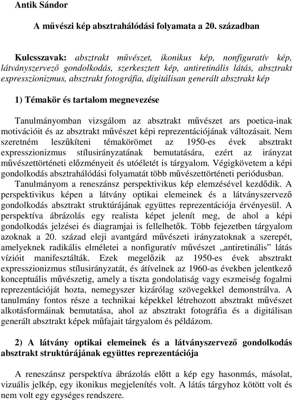 digitálisan generált absztrakt kép 1) Témakör és tartalom megnevezése Tanulmányomban vizsgálom az absztrakt művészet ars poetica-inak motivációit és az absztrakt művészet képi reprezentációjának