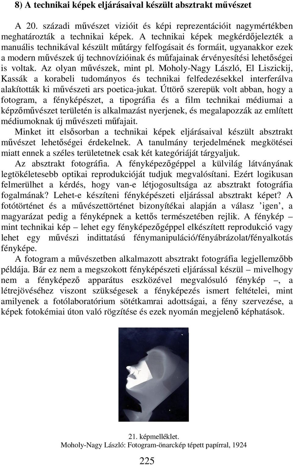 voltak. Az olyan művészek, mint pl. Moholy-Nagy László, El Liszickij, Kassák a korabeli tudományos és technikai felfedezésekkel interferálva alakították ki művészeti ars poetica-jukat.