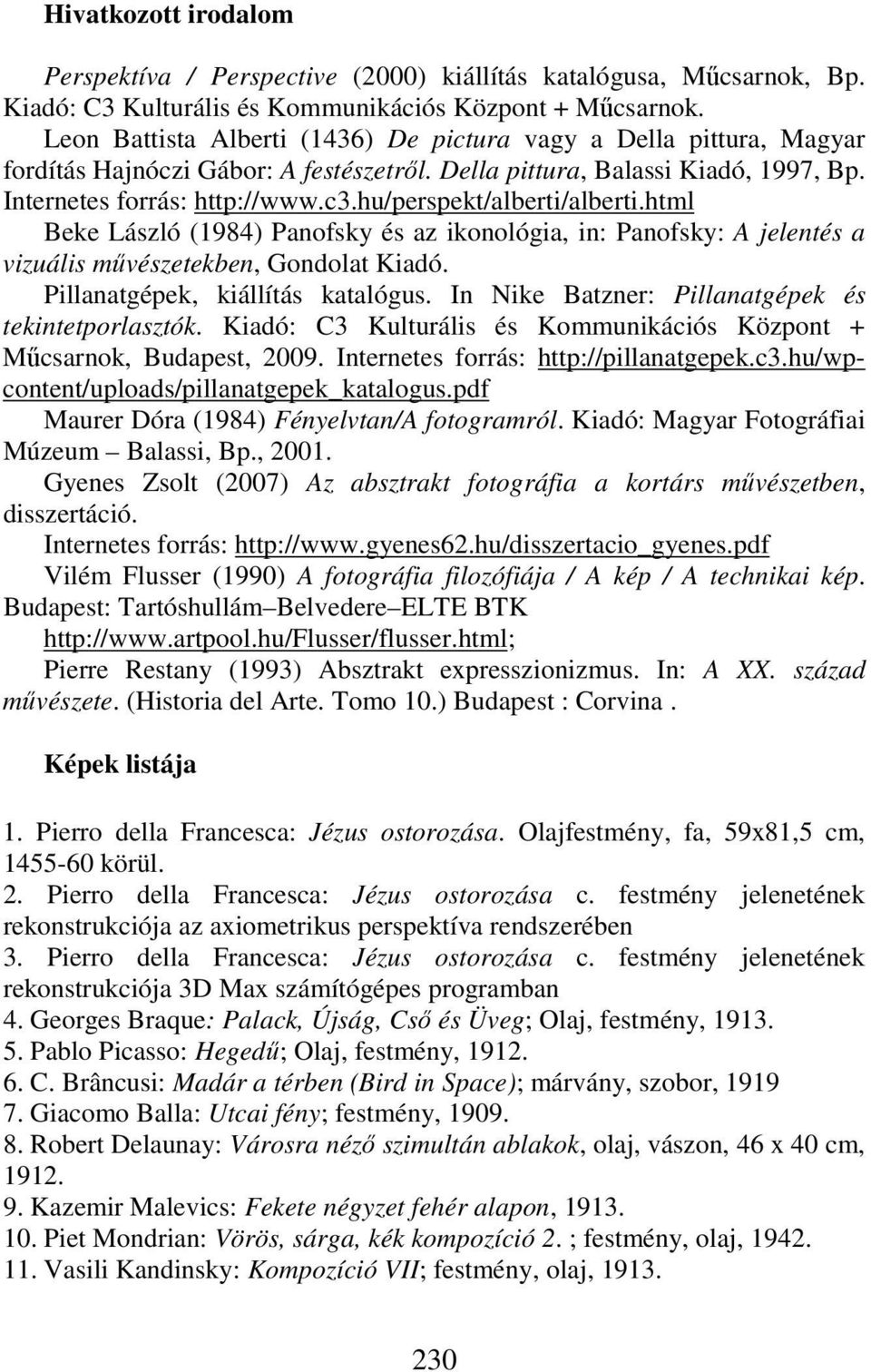 hu/perspekt/alberti/alberti.html Beke László (1984) Panofsky és az ikonológia, in: Panofsky: A jelentés a vizuális művészetekben, Gondolat Kiadó. Pillanatgépek, kiállítás katalógus.