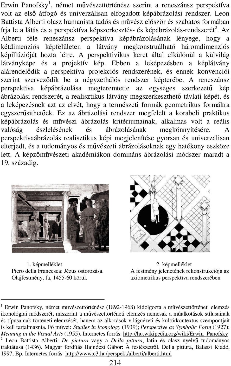 Az Alberti féle reneszánsz perspektíva képábrázolásának lényege, hogy a kétdimenziós képfelületen a látvány megkonstruálható háromdimenziós képillúzióját hozta létre.