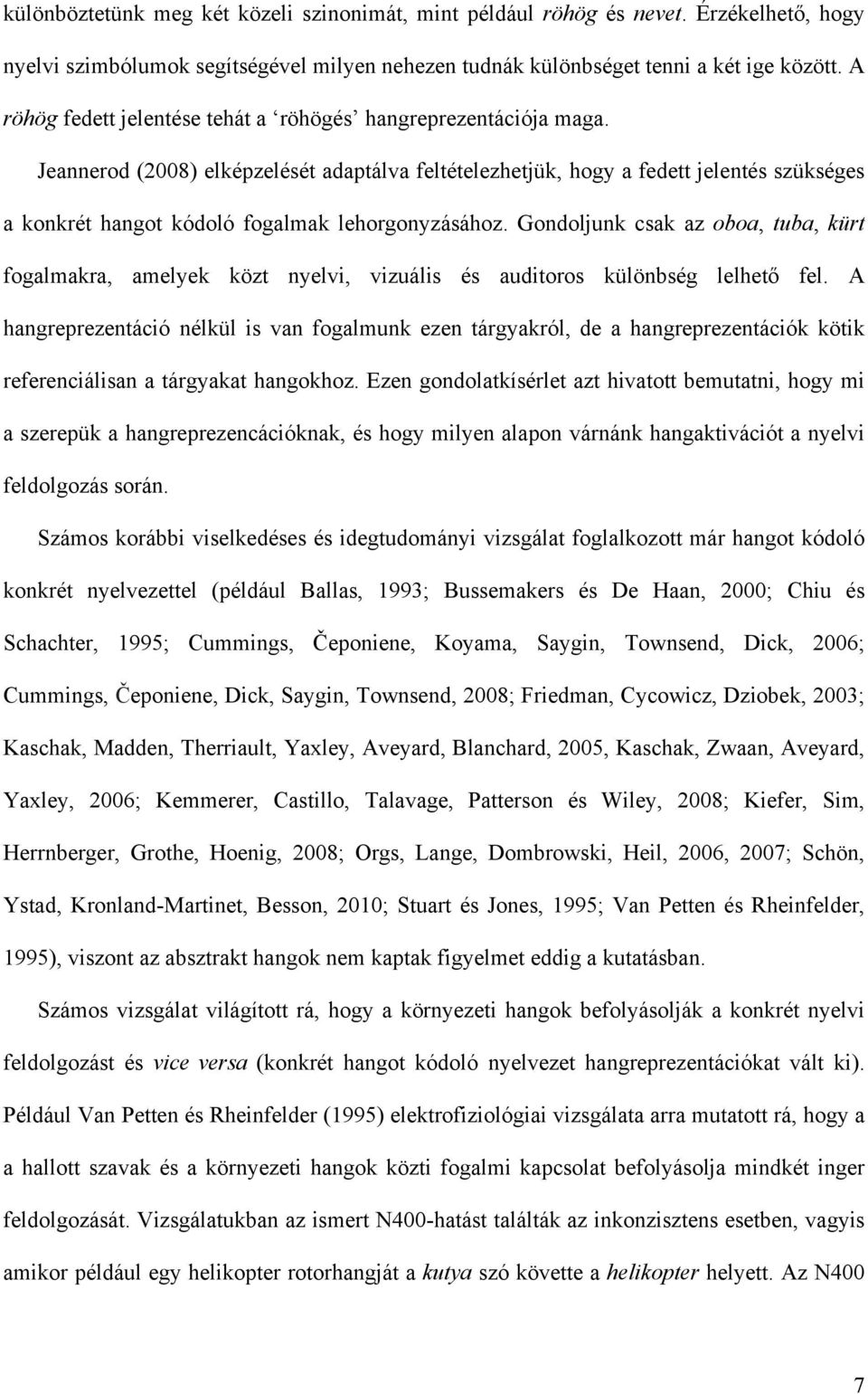 Jeannerod (2008) elképzelését adaptálva feltételezhetjük, hogy a fedett jelentés szükséges a konkrét hangot kódoló fogalmak lehorgonyzásához.