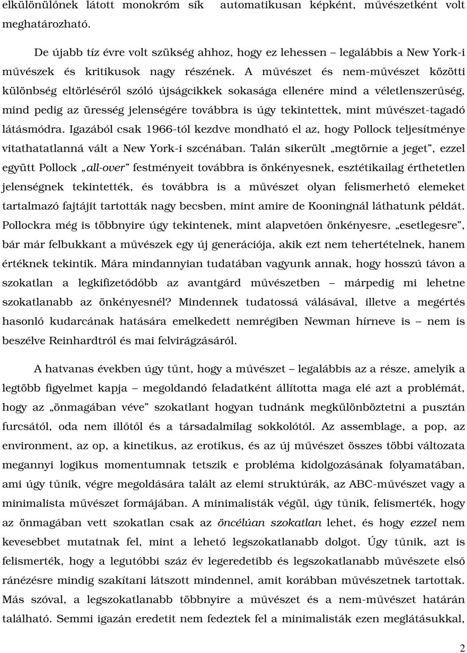 A mővészet és nem-mővészet közötti különbség eltörlésérıl szóló újságcikkek sokasága ellenére mind a véletlenszerőség, mind pedig az üresség jelenségére továbbra is úgy tekintettek, mint