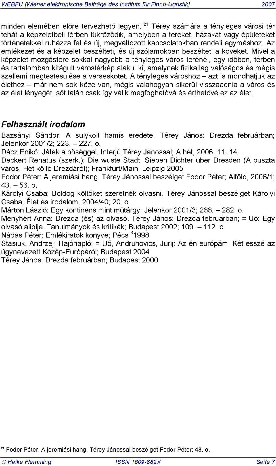 Az emlékezet és a képzelet beszélteti, és új szólamokban beszélteti a köveket. Mivel a képzelet mozgástere sokkal nagyobb a tényleges város terénél, egy id!