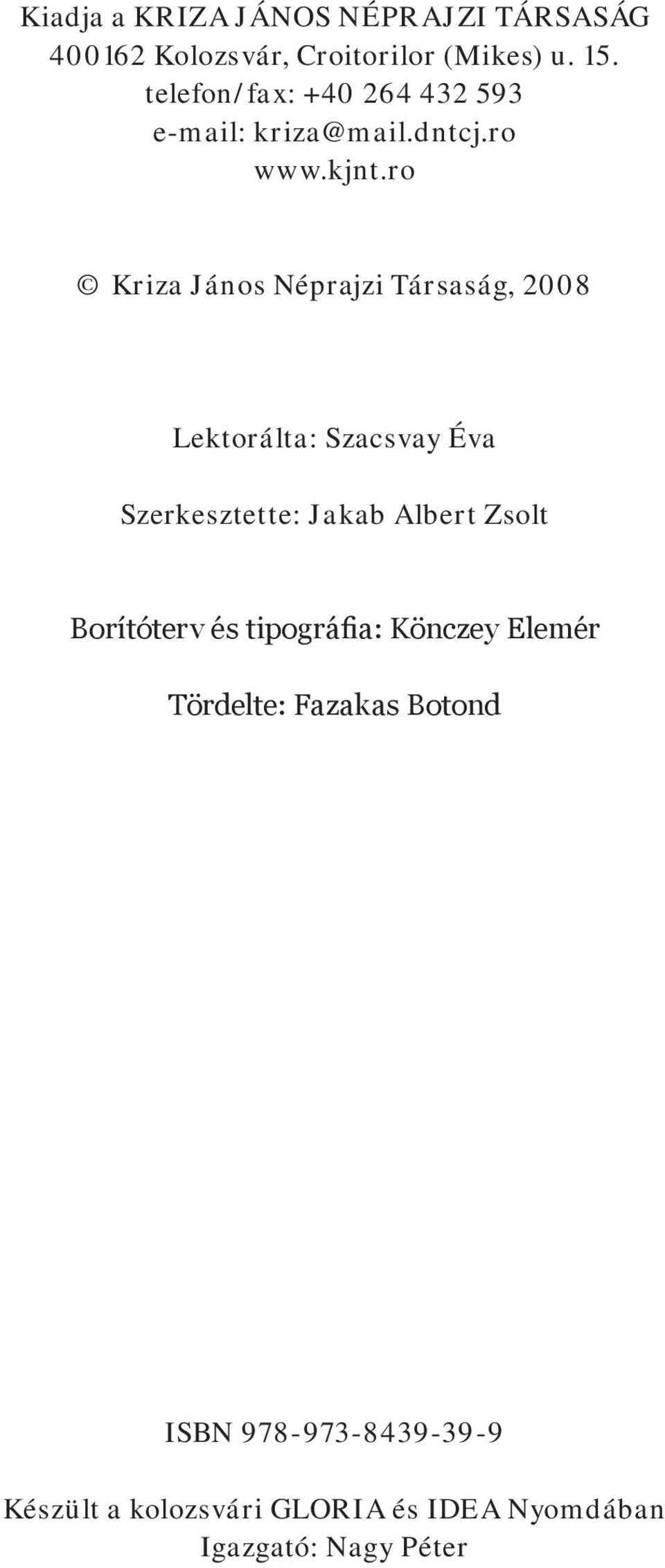 ro Kriza János Néprajzi Társaság, 2008 Lektorálta: Szacsvay Éva Szerkesztette: Jakab Albert Zsolt