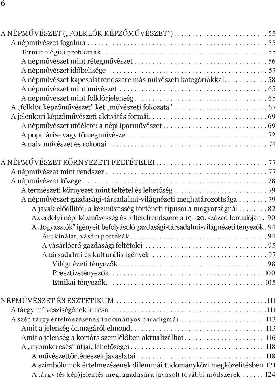 ..67 A jelenkori képzőművészeti aktivitás formái................................. 69 A népművészet utóélete: a népi iparművészet...69 A populáris- vagy tömegművészet...72 A naiv művészet és rokonai.