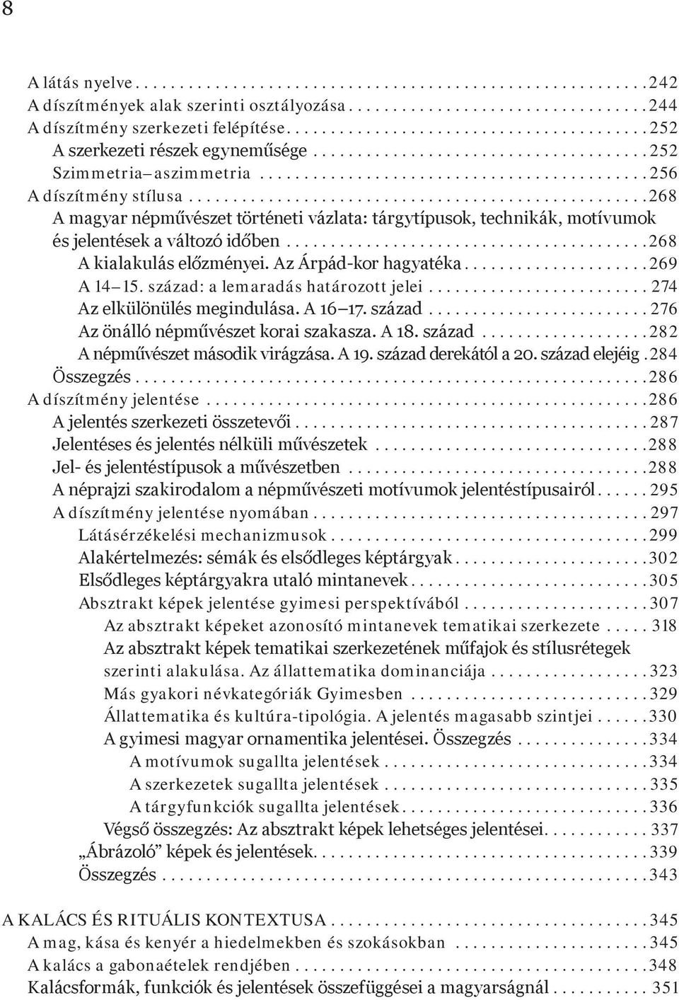 század: a lemaradás határozott jelei...274 Az elkülönülés megindulása. A 16 17. század...276 Az önálló népművészet korai szakasza. A 18. század...282 A népművészet második virágzása. A 19.