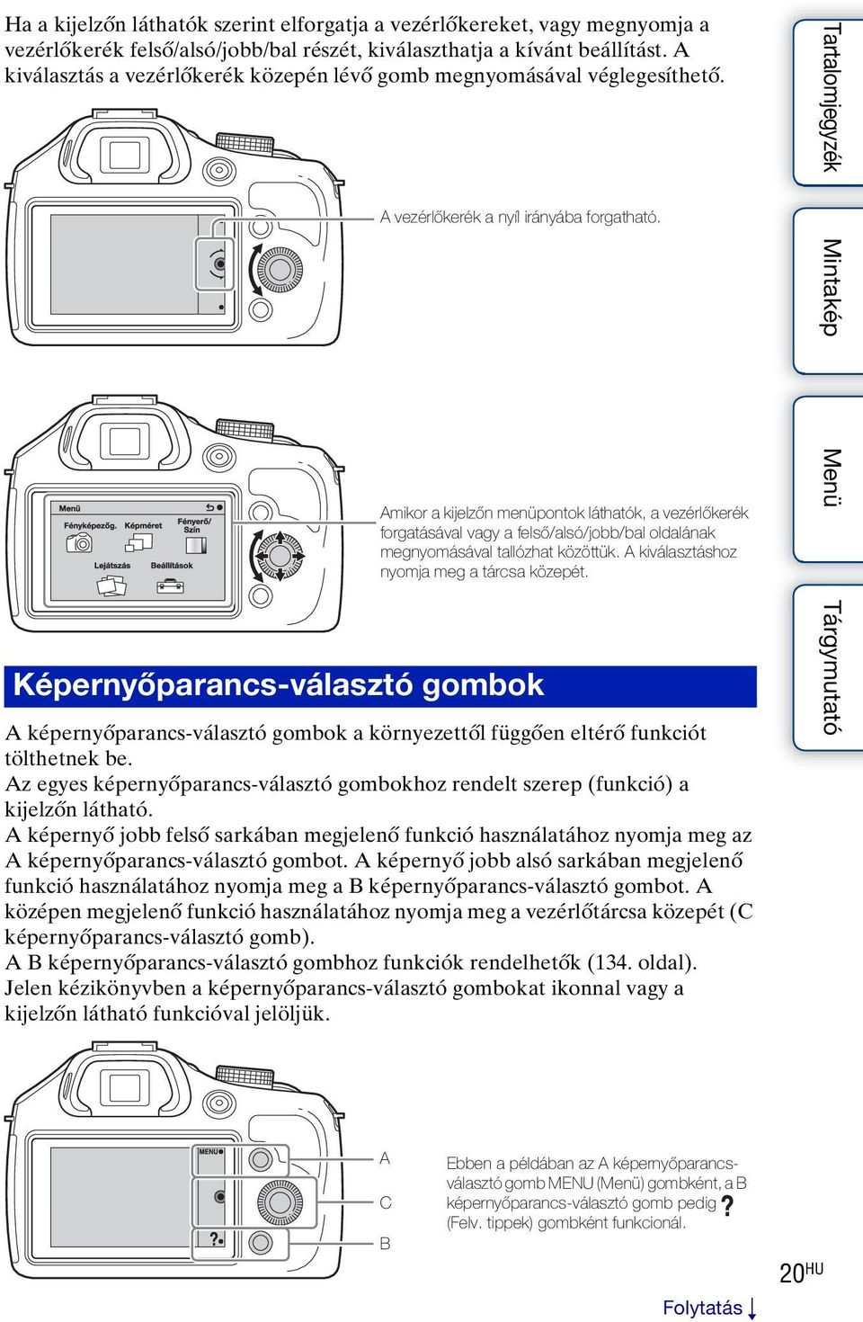 Képernyőparancs-választó gombok Amikor a kijelzőn menüpontok láthatók, a vezérlőkerék forgatásával vagy a felső/alsó/jobb/bal oldalának megnyomásával tallózhat közöttük.