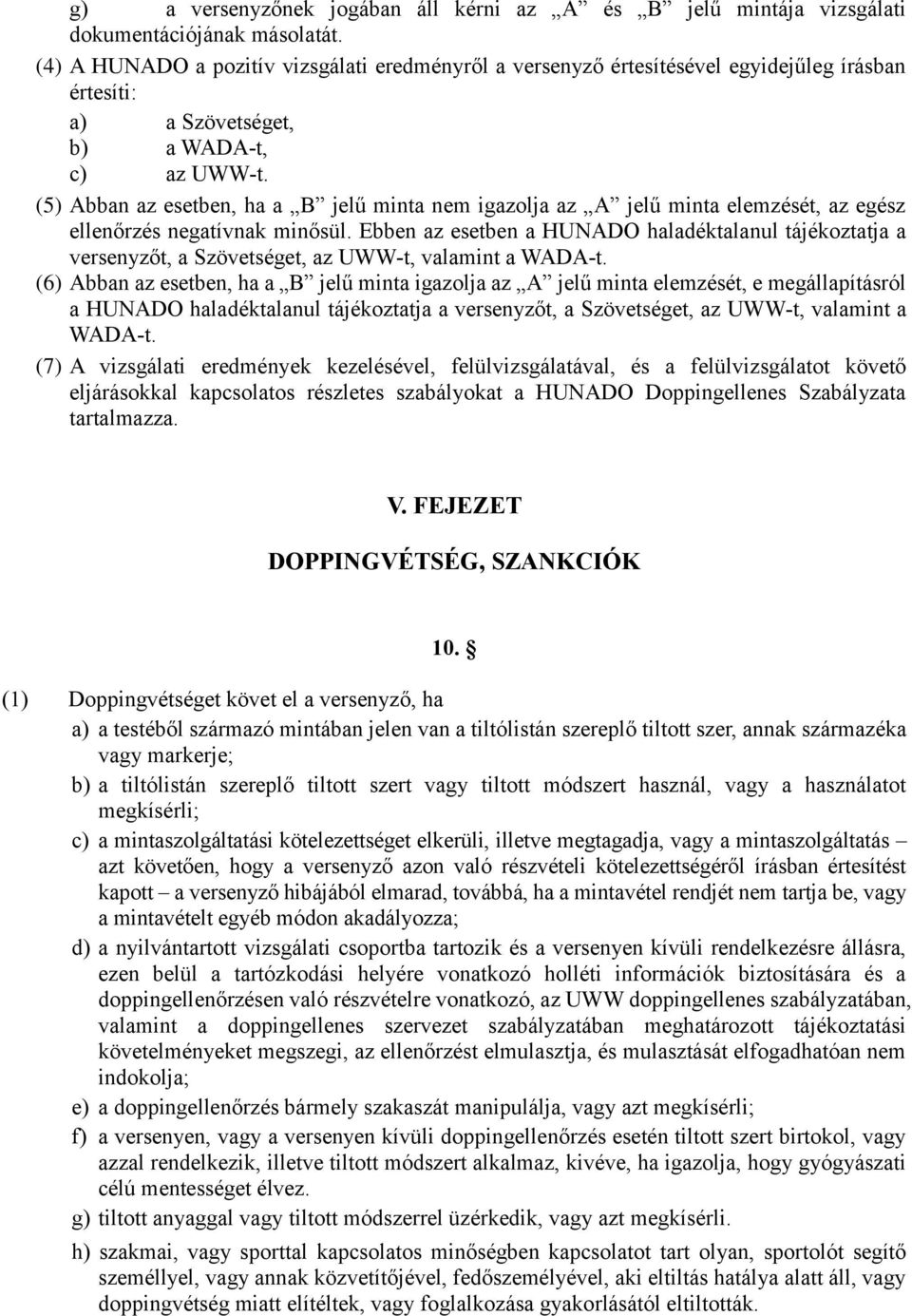 (5) Abban az esetben, ha a B jelű minta nem igazolja az A jelű minta elemzését, az egész ellenőrzés negatívnak minősül.