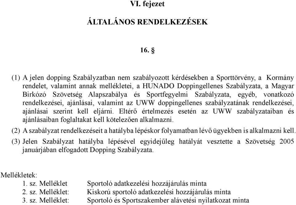 Alapszabálya és Sportfegyelmi Szabályzata, egyéb, vonatkozó rendelkezései, ajánlásai, valamint az UWW doppingellenes szabályzatának rendelkezései, ajánlásai szerint kell eljárni.