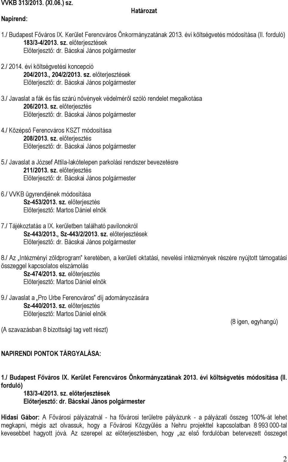 / Középső Ferencváros KSZT módosítása 208/2013. sz. előterjesztés 5./ Javaslat a József Attila-lakótelepen parkolási rendszer bevezetésre 211/2013. sz. előterjesztés 6.
