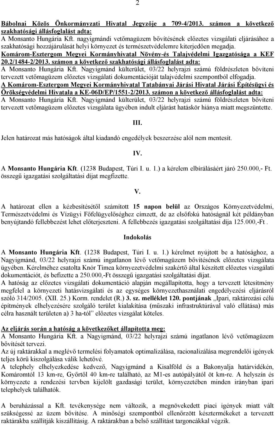 Komárom-Esztergom Megyei Kormányhivatal Növény-és Talajvédelmi Igazgatósága a KEF 20.2/1484-2/2013. számon a következő szakhatósági állásfoglalást adta: A Monsanto Hungária Kft.