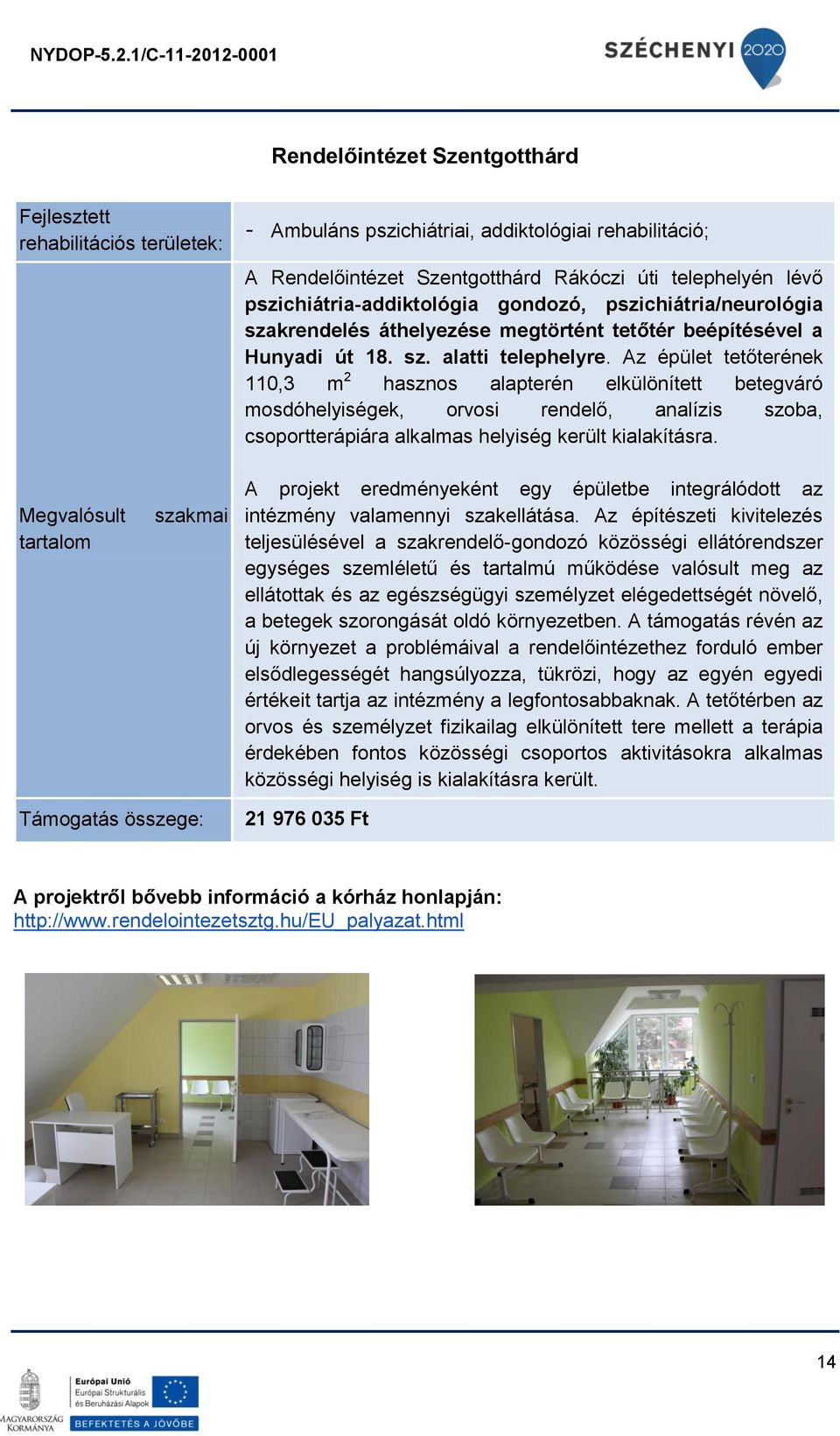 Az épület tetőterének 110,3 m 2 hasznos alapterén elkülönített betegváró mosdóhelyiségek, orvosi rendelő, analízis szoba, csoportterápiára alkalmas helyiség került kialakításra.