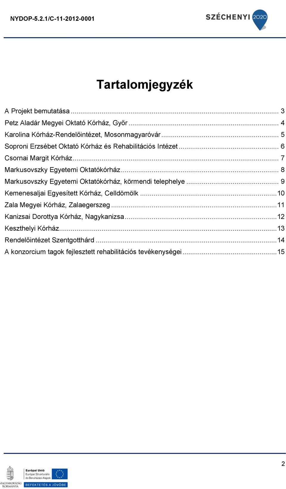 .. 8 Markusovszky Egyetemi Oktatókórház, körmendi telephelye... 9 Kemenesaljai Egyesített Kórház, Celldömölk...10 Zala Megyei Kórház, Zalaegerszeg.