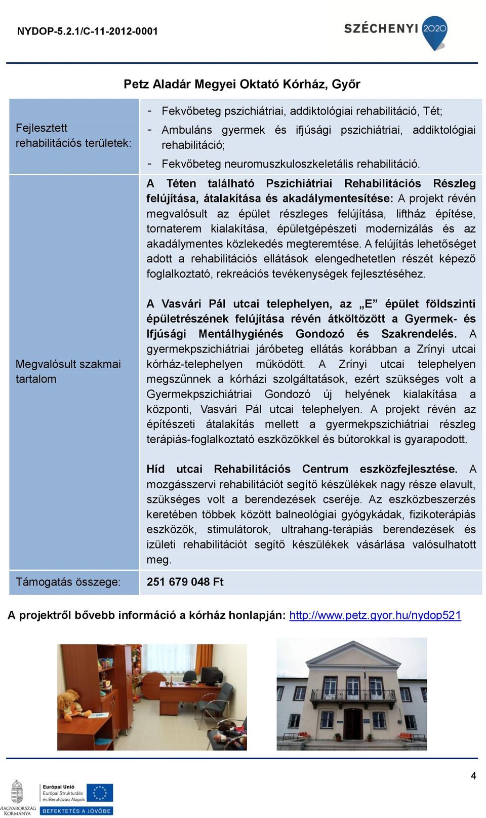 A Téten található Pszichiátriai Rehabilitációs Részleg felújítása, átalakítása és akadálymentesítése: A projekt révén megvalósult az épület részleges felújítása, liftház építése, tornaterem