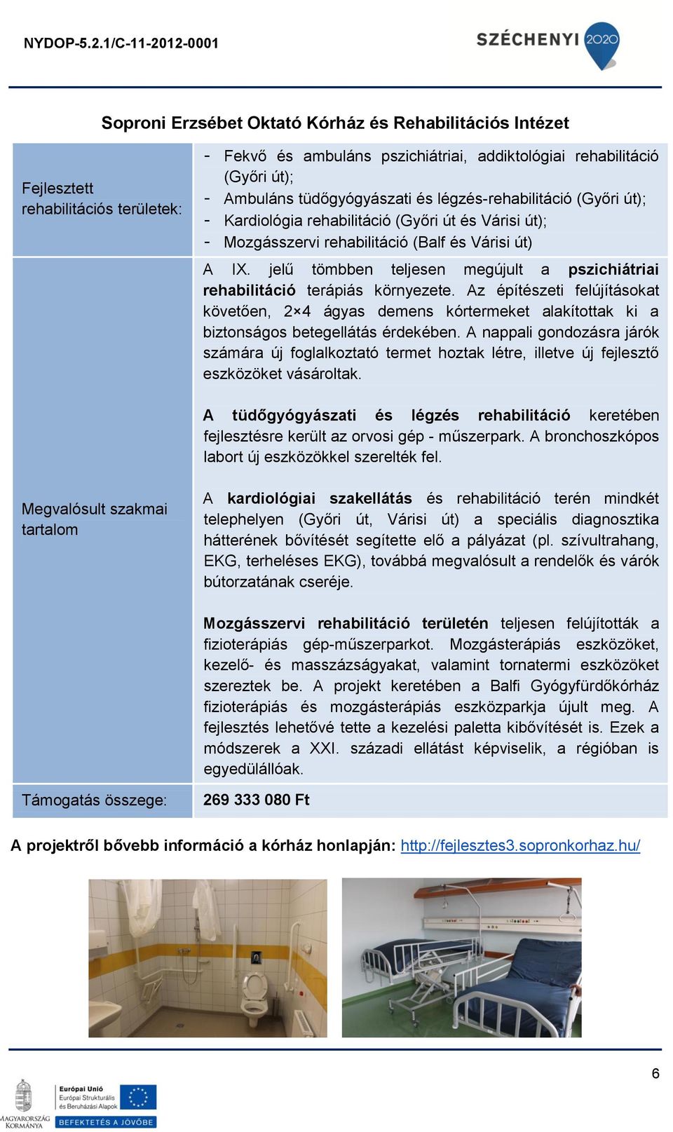 Az építészeti felújításokat követően, 2 4 ágyas demens kórtermeket alakítottak ki a biztonságos betegellátás érdekében.