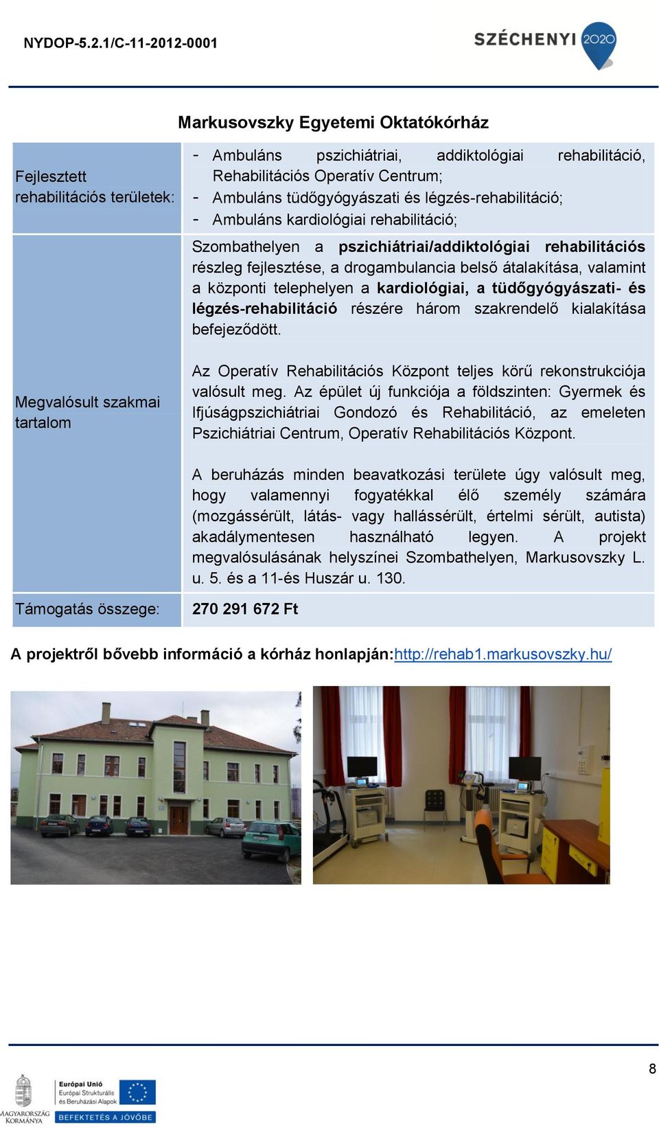 és légzés-rehabilitáció részére három szakrendelő kialakítása befejeződött. Az Operatív Rehabilitációs Központ teljes körű rekonstrukciója valósult meg.