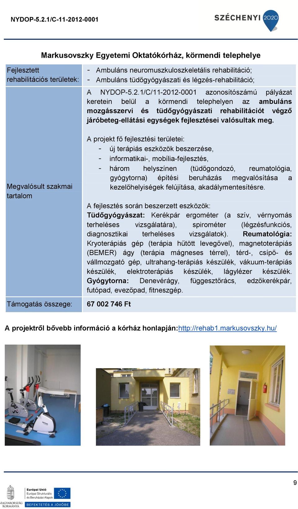 A projekt fő fejlesztési területei: - új terápiás eszközök beszerzése, - informatikai-, mobília-fejlesztés, - három helyszínen (tüdőgondozó, reumatológia, gyógytorna) építési beruházás megvalósítása