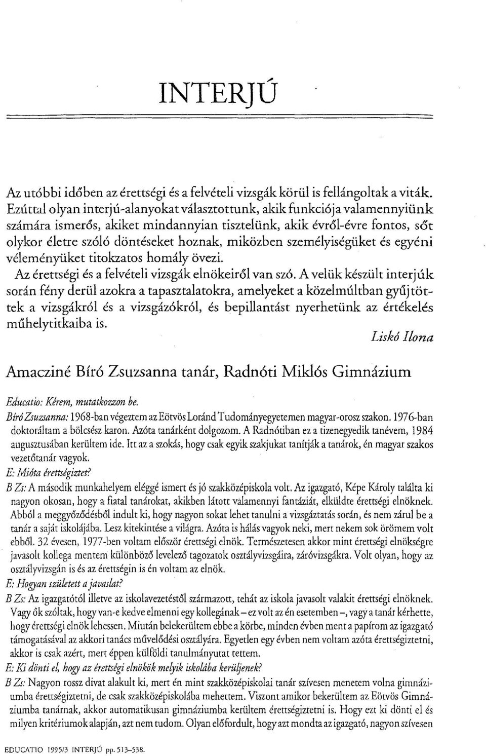 személyiségüket és egyéni véleményüket titokzatos homály övezi. Az érettségi és a felvételi vizsgák elnökeiről van szó.