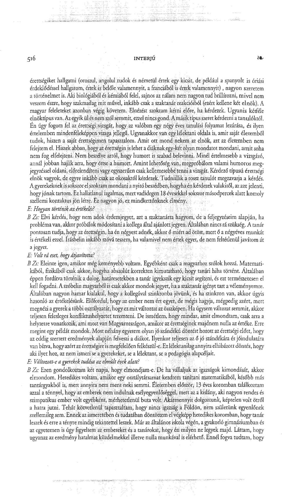 Aki biológiából és kémiából felel, sajnos az nálam nem nagyon tud brillírozni, mivel nem veszem észre, hogy szakmailag mit művel, inkább csak a szaktanár reakcióiból (ezért kellene két elnök).