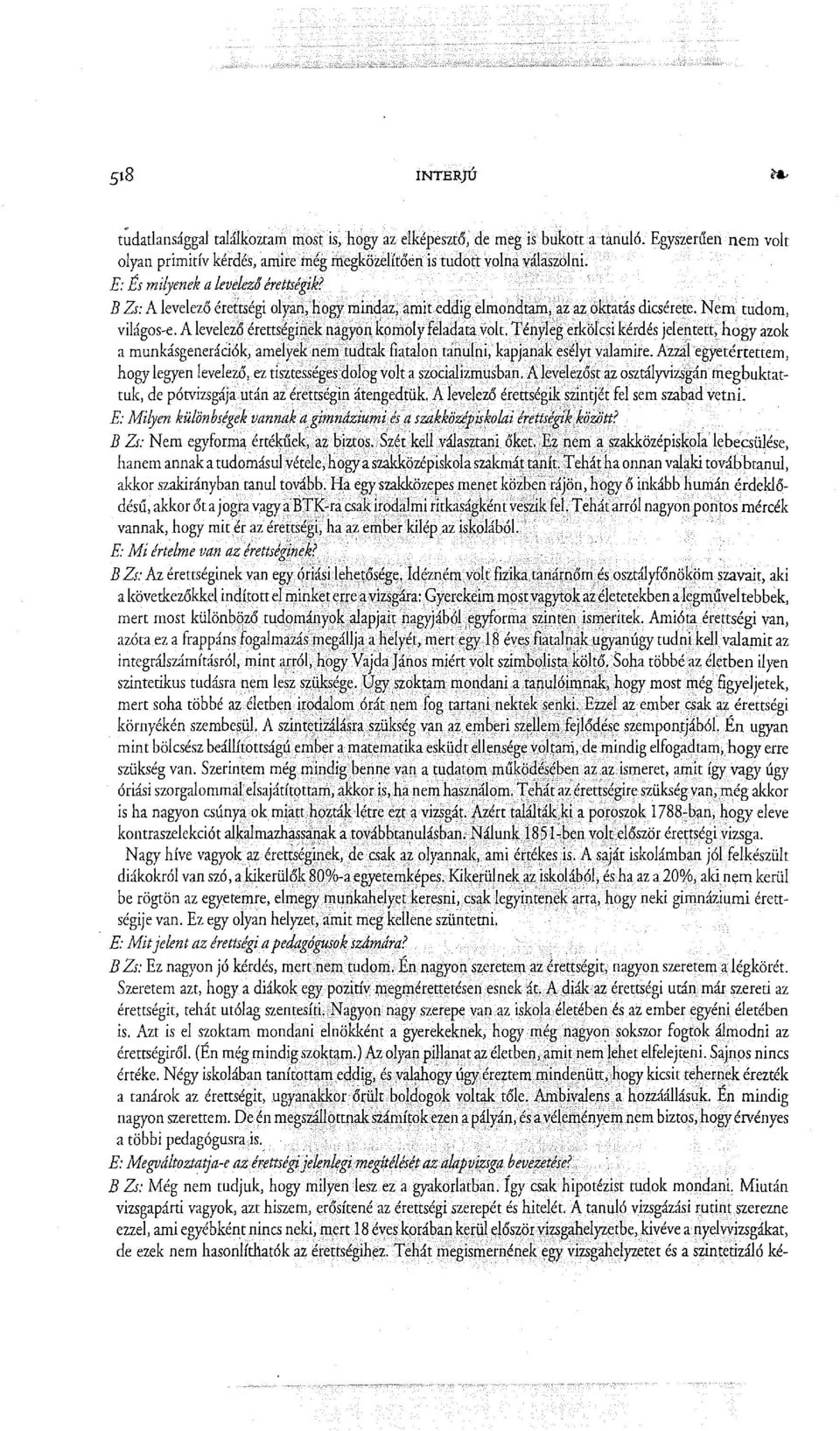 Tényleg erkölcsi kérdés jelentett, hogy azok a munkásgenerációk, amelyek nem tudtak fiatalon tanulni, kapjanak esélyt valamire. Azzal egyetértettem, hogy legyen levelező,.