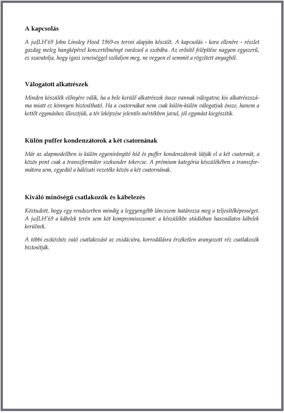 Válogatott alkatrészek Minden készülék előnyére válik, ha a bele kerülő alkatrészek össze vannak válogatva; kis alkatrészszáma miatt ez könnyen biztosítható.