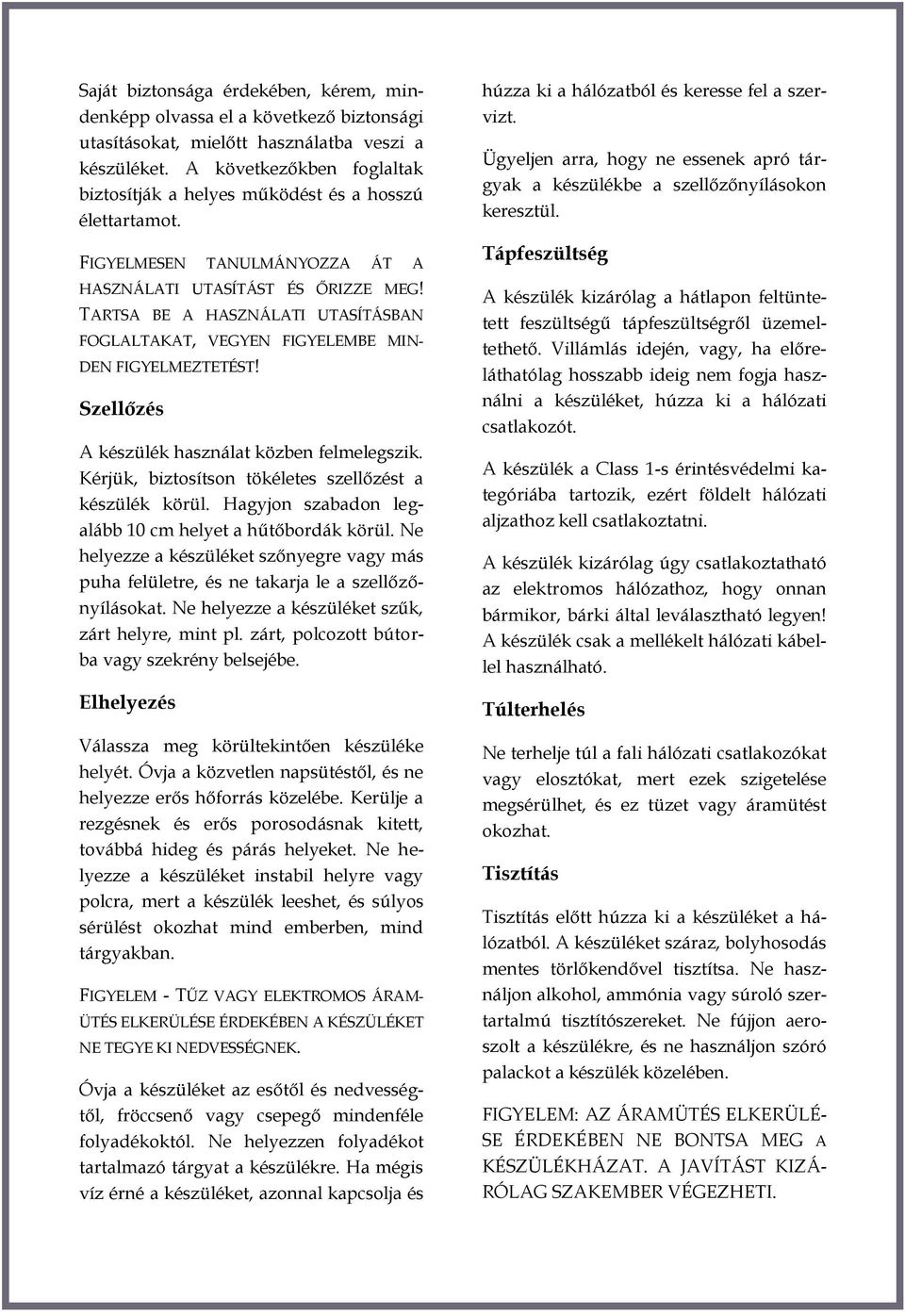 TARTSA BE A HASZNÁLATI UTASÍTÁSBAN FOGLALTAKAT, VEGYEN FIGYELEMBE MIN- DEN FIGYELMEZTETÉST! Szellőzés A készülék használat közben felmelegszik.