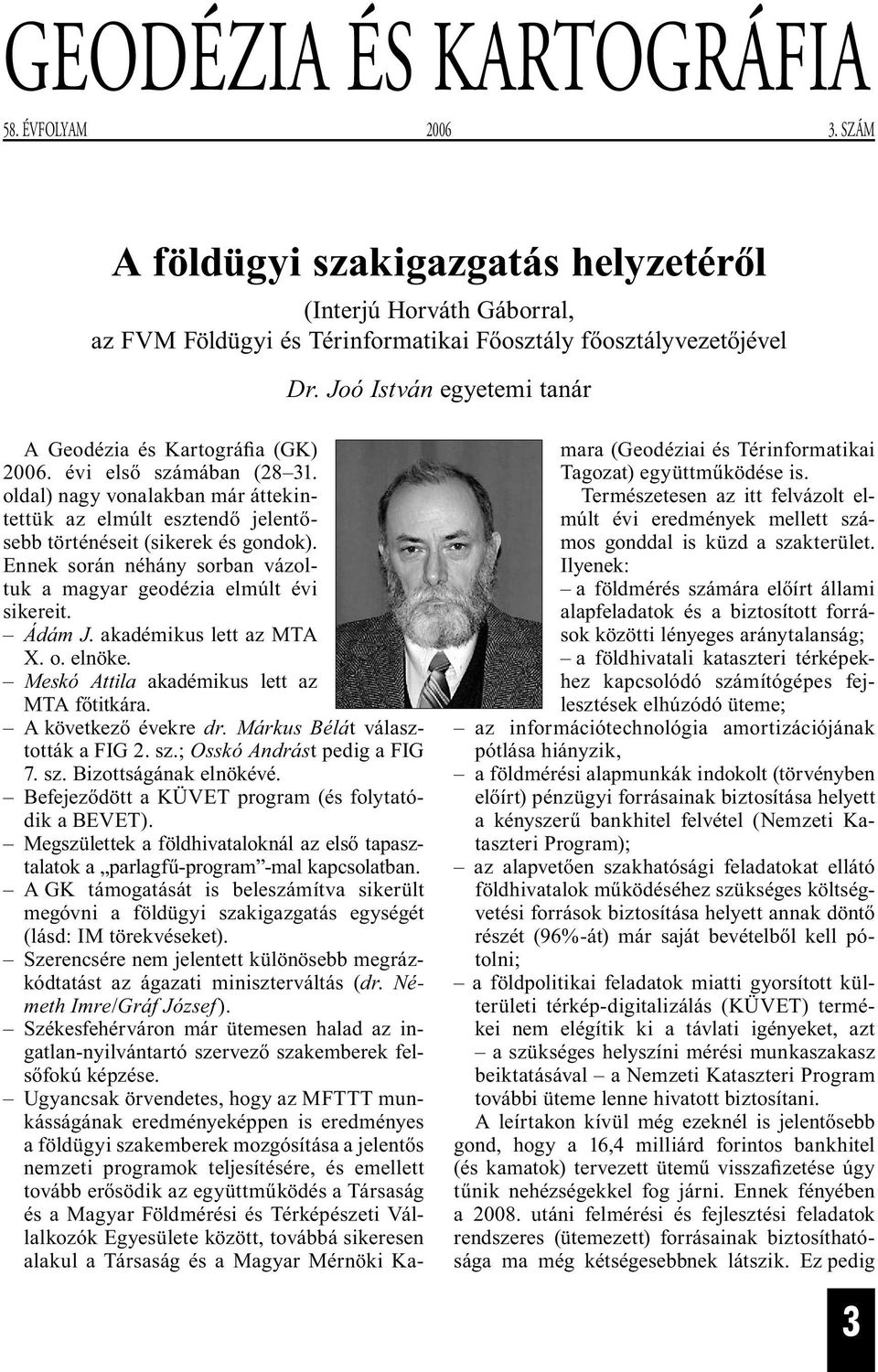 Ennek során néhány sorban vázoltuk a magyar geodézia elmúlt évi sikereit. Ádám J. akadémikus lett az MTA X. o. elnöke. Meskó Attila akadémikus lett az MTA főtitkára. A következő évekre dr.