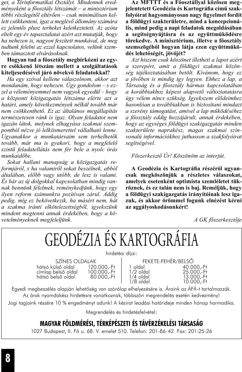 Az azóta eltelt egy év tapasztalatai azért azt mutatják, hogy ha nehezen is, nagyon feszített munkával, de meg tudtunk felelni az ezzel kapcsolatos, velünk szemben támasztott elvárásoknak.