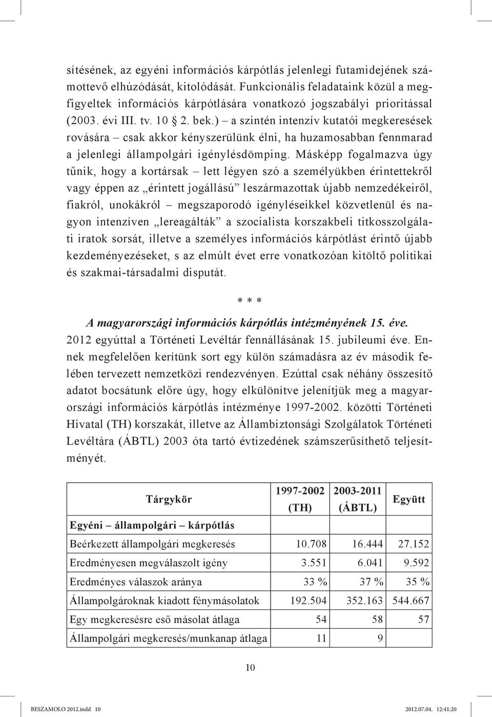 ) a szintén intenzív kutatói megkeresések rovására csak akkor kényszerülünk élni, ha huzamosabban fennmarad a jelenlegi állampolgári igénylésdömping.