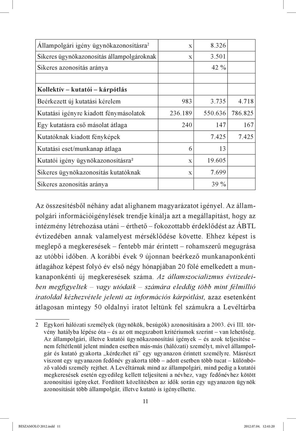 425 Kutatási eset/munkanap átlaga 6 13 Kutatói igény ügynökazonosításra² x 19.605 Sikeres ügynökazonosítás kutatóknak x 7.