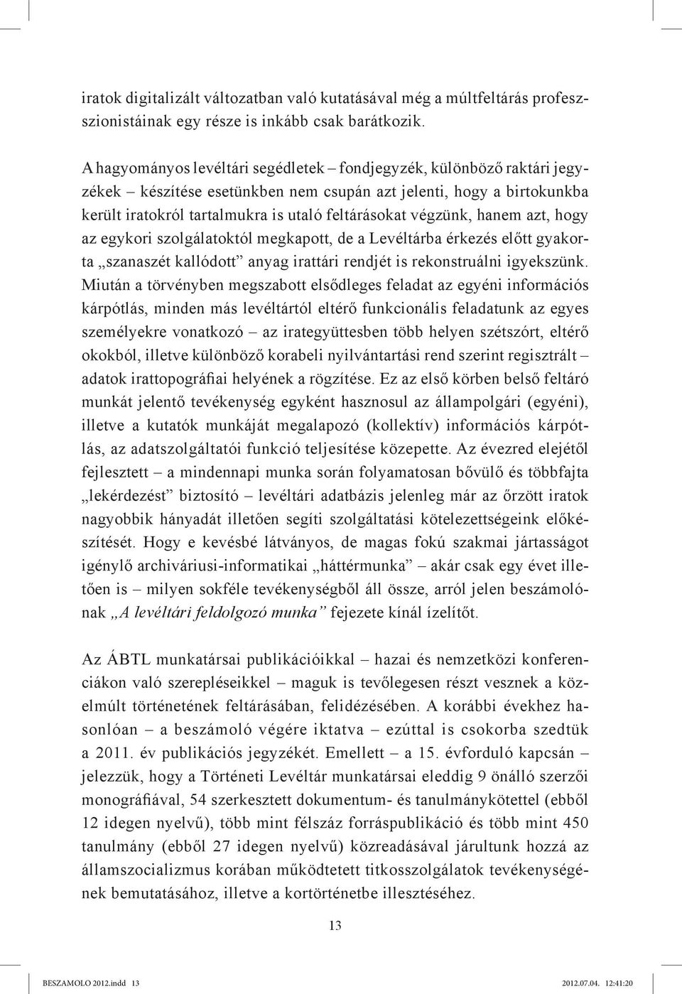 hanem azt, hogy az egykori szolgálatoktól megkapott, de a Levéltárba érkezés előtt gyakorta szanaszét kallódott anyag irattári rendjét is rekonstruálni igyekszünk.