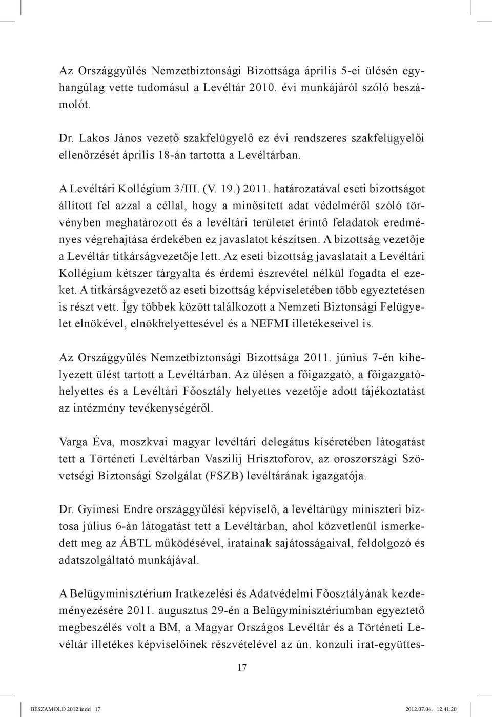 határozatával eseti bizottságot állított fel azzal a céllal, hogy a minősített adat védelméről szóló törvényben meghatározott és a levéltári területet érintő feladatok eredményes végrehajtása