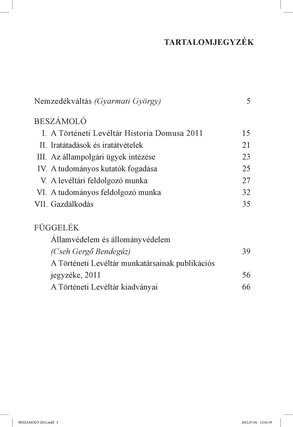 A levéltári feldolgozó munka 27 VI. A tudományos feldolgozó munka 32 VII.