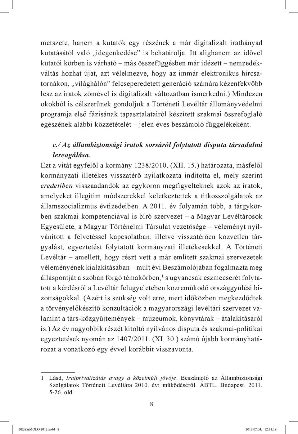 generáció számára kézenfekvőbb lesz az iratok zömével is digitalizált változatban ismerkedni.