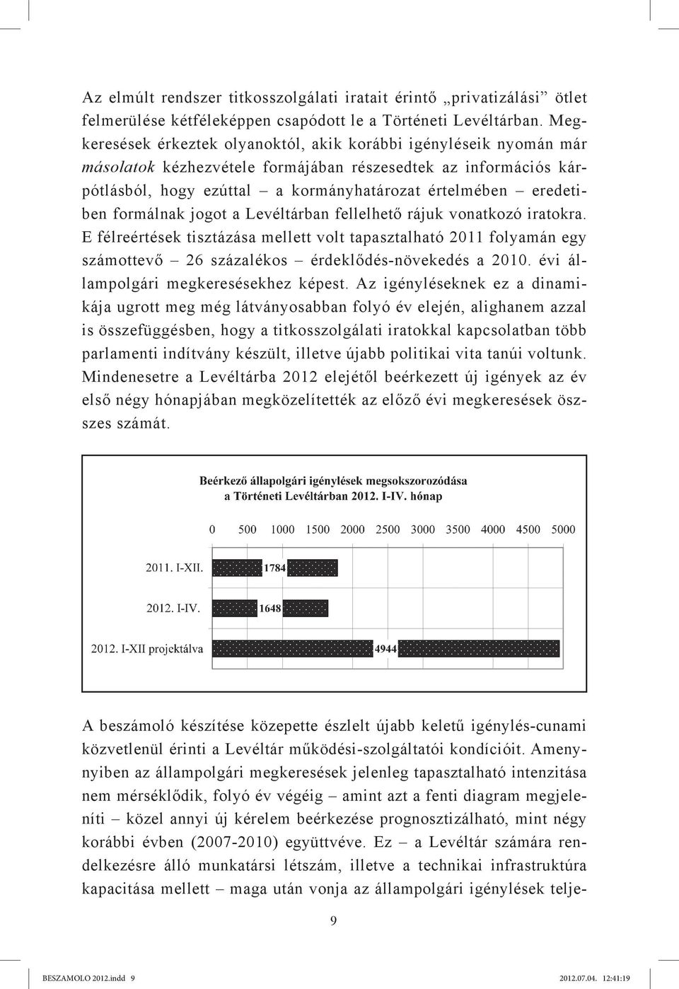 formálnak jogot a Levéltárban fellelhető rájuk vonatkozó iratokra. E félreértések tisztázása mellett volt tapasztalható 2011 folyamán egy számottevő 26 százalékos érdeklődés-növekedés a 2010.