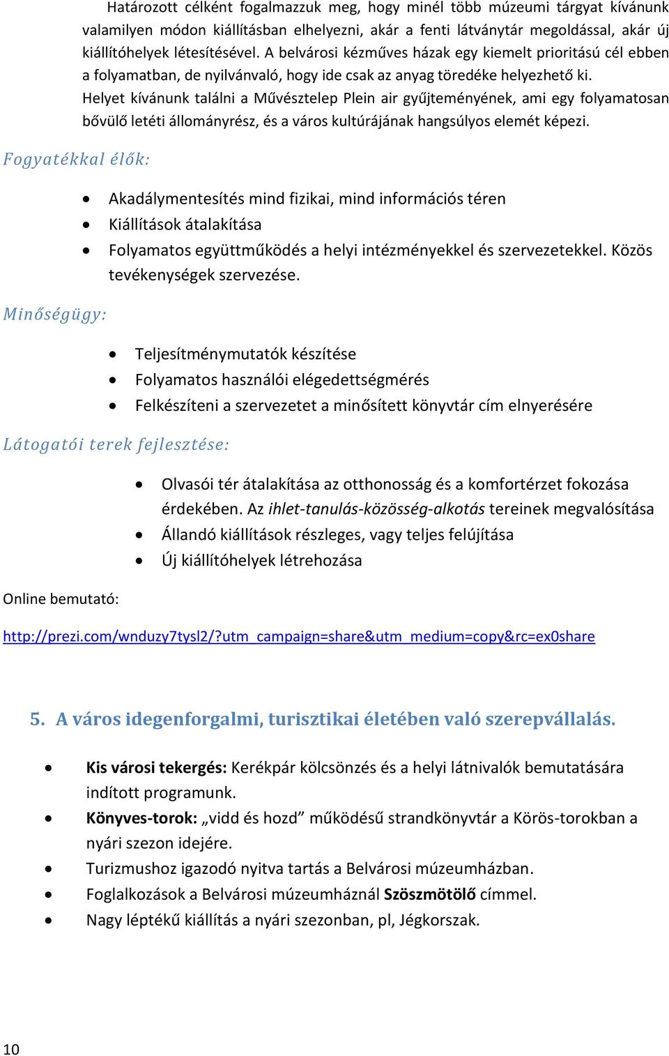 Helyet kívánunk találni a Művésztelep Plein air gyűjteményének, ami egy folyamatosan bővülő letéti állományrész, és a város kultúrájának hangsúlyos elemét képezi.