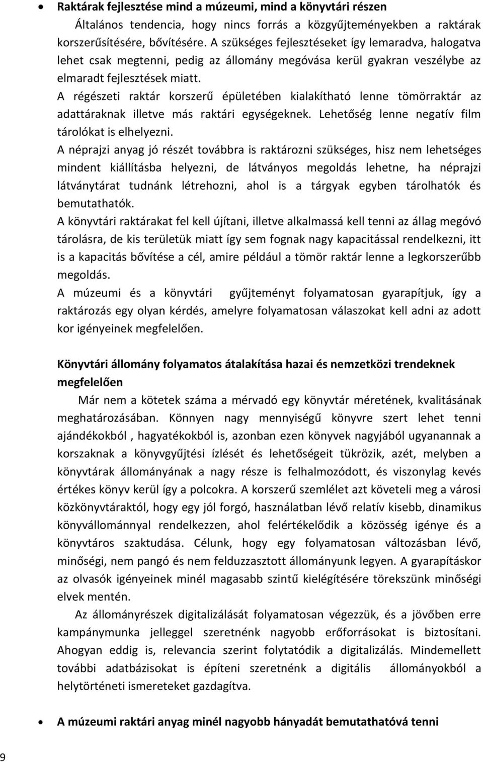 A régészeti raktár korszerű épületében kialakítható lenne tömörraktár az adattáraknak illetve más raktári egységeknek. Lehetőség lenne negatív film tárolókat is elhelyezni.