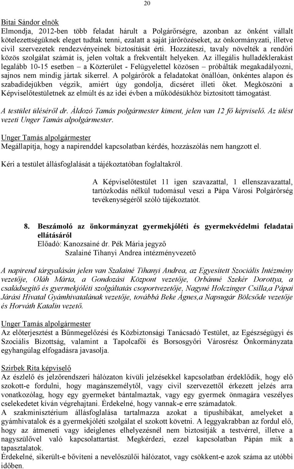 Az illegális hulladéklerakást legalább 10-15 esetben a Közterület - Felügyelettel közösen próbálták megakadályozni, sajnos nem mindig jártak sikerrel.