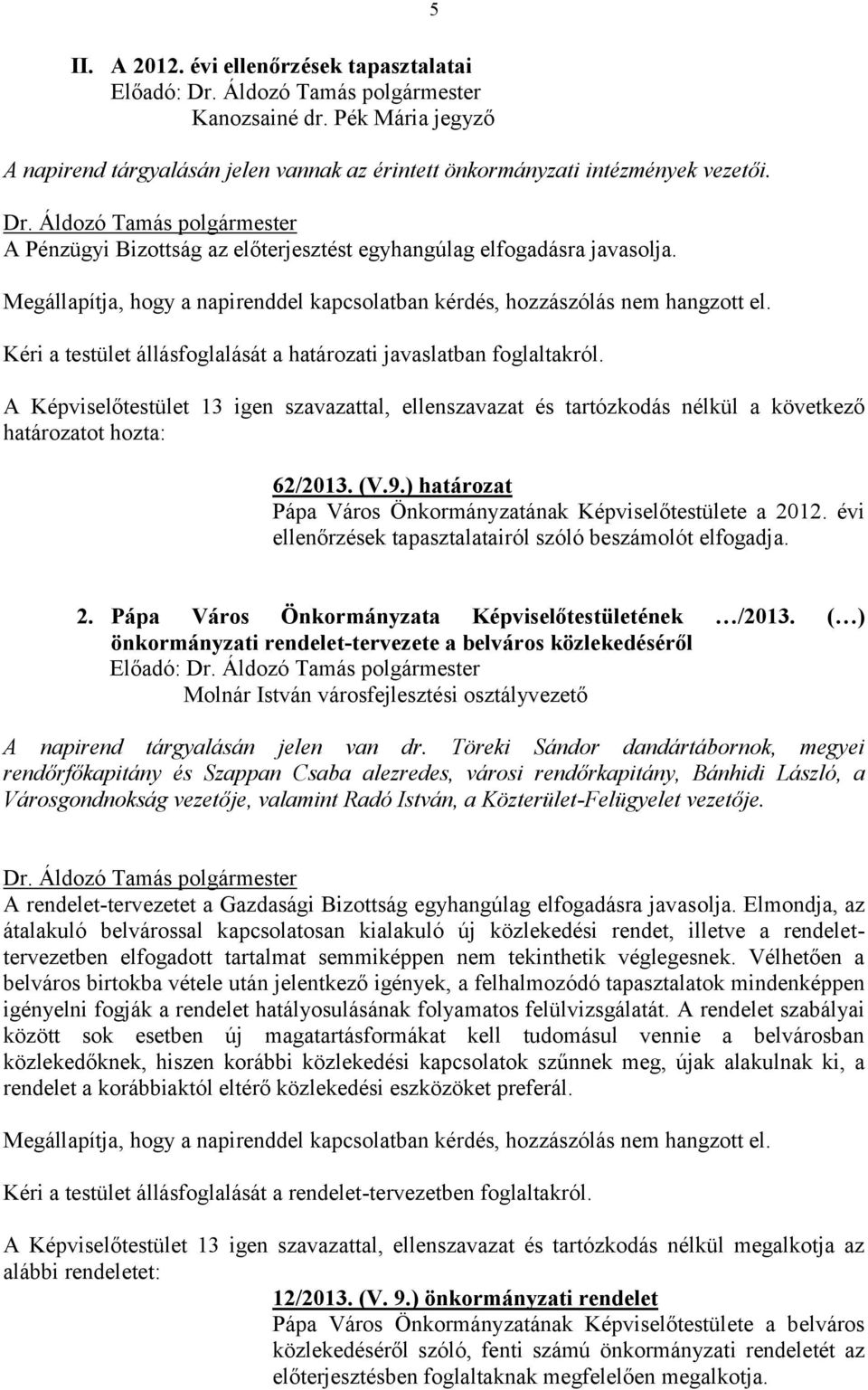 Kéri a testület állásfoglalását a határozati javaslatban foglaltakról. A Képviselőtestület 13 igen szavazattal, ellenszavazat és tartózkodás nélkül a következő határozatot hozta: 62/2013. (V.9.